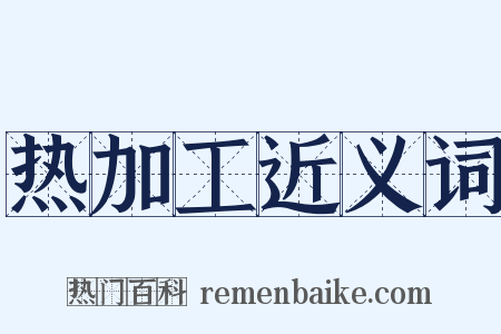 热加工近义词是什么意思的图片